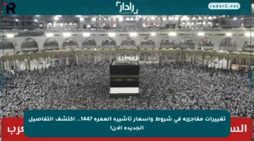 تغييرات مفاجئة في شروط وأسعار تأشيرة العمرة 1447.. اكتشف التفاصيل الجديدة الآن!